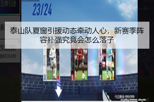 泰山队夏窗引援动态牵动人心，新赛季阵容补强究竟会怎么落子